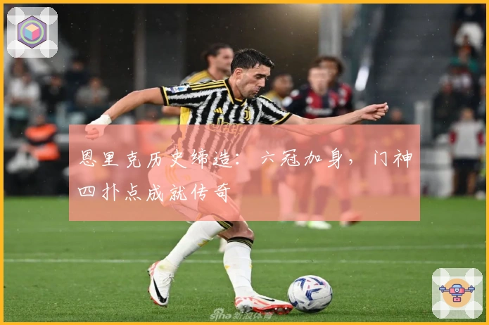 恩里克历史缔造：六冠加身，门神四扑点成就传奇