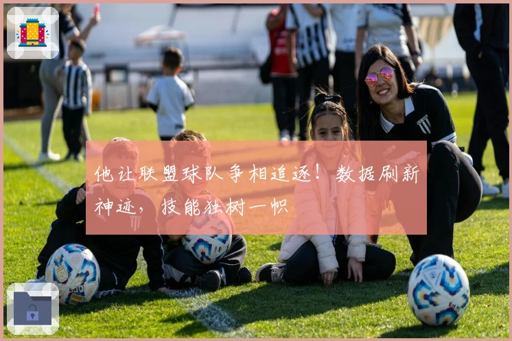 他让联盟球队争相追逐！数据刷新神迹，技能独树一帜